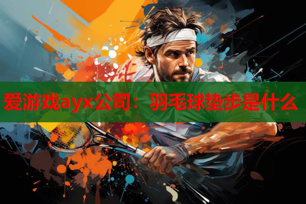 羽毛球垫步是什么 羽毛球垫步是什么